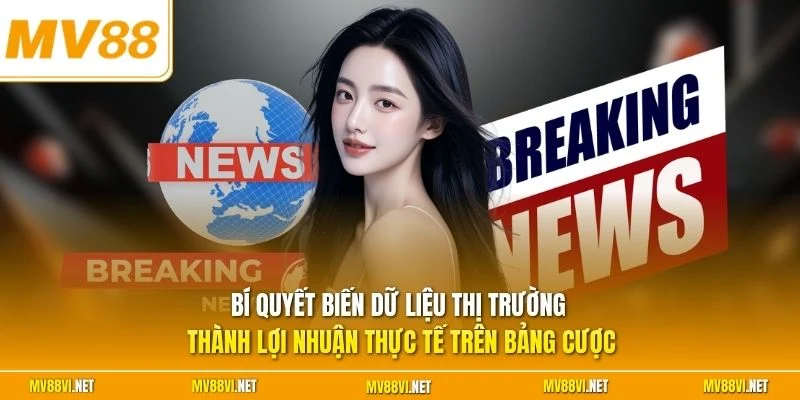Bí quyết biến dữ liệu thị trường thành lợi nhuận thực tế trên bảng cược