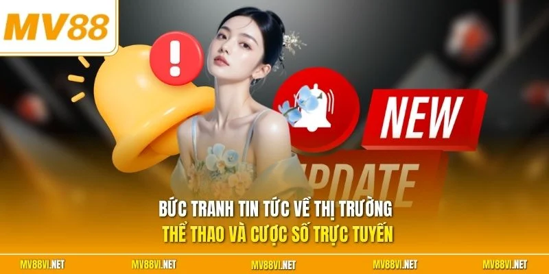 Bức tranh tin tức về thị trường thể thao và cược số trực tuyến