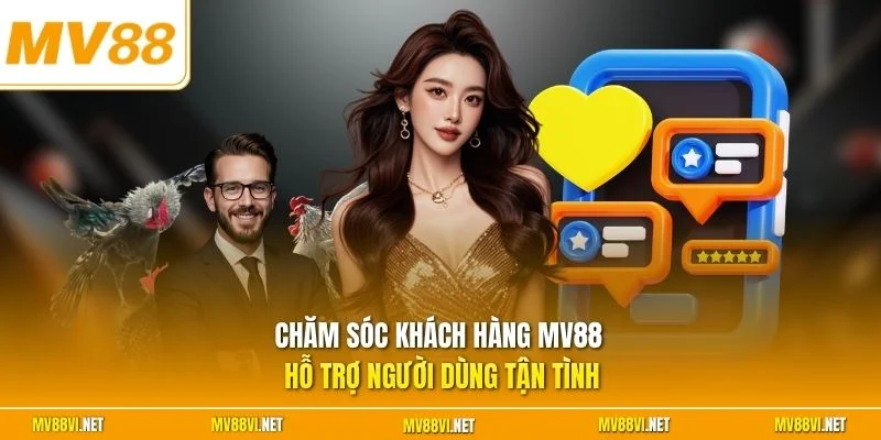Chăm sóc khách hàng MV88 hỗ trợ người dùng tận tình