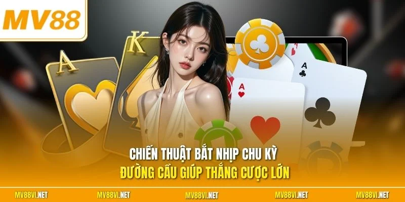 Chiến thuật bắt nhịp chu kỳ đường cầu giúp thắng cược lớn