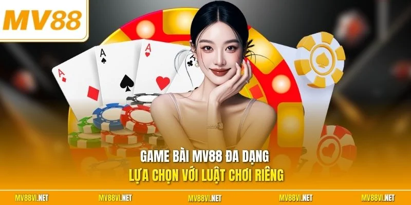 Game bài MV88 đa dạng lựa chọn với luật chơi riêng