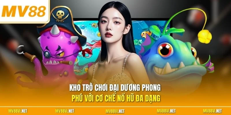 Kho trò chơi đại dương phong phú với cơ chế nổ hũ đa dạng
