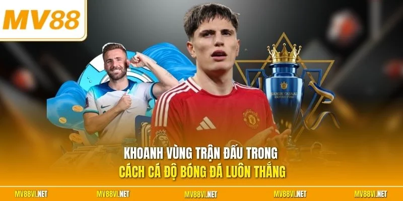 Khoanh vùng trận đấu trong cách cá độ bóng đá luôn thắng