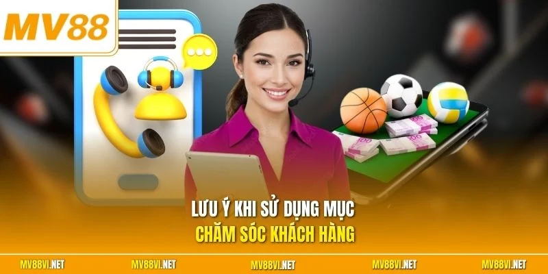 Lưu ý khi sử dụng mục chăm sóc khách hàng 