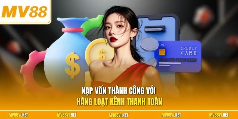 Nạp vốn thành công với hàng loạt kênh thanh toán
