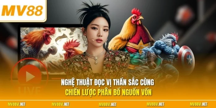 Nghệ thuật đọc vị thần sắc cùng chiến lược phân bổ nguồn vốn 