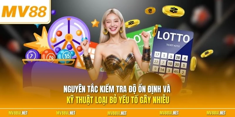 Nguyên tắc kiểm tra độ ổn định và kỹ thuật loại bỏ yếu tố gây nhiễu