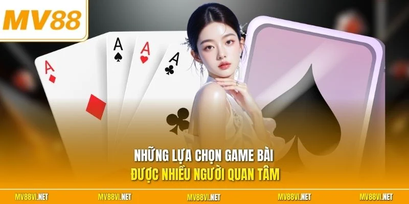 Những lựa chọn game bài được nhiều người quan tâm