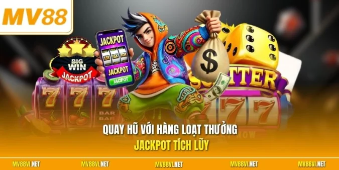 Quay hũ với hàng loạt thưởng Jackpot tích lũy