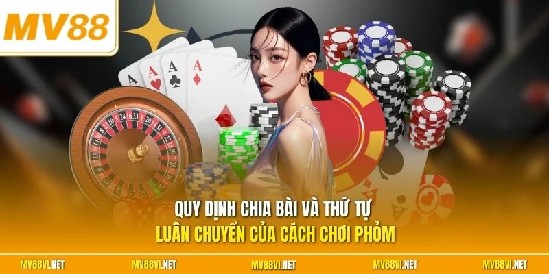 Quy định chia bài và thứ tự luân chuyển của cách chơi Phỏm