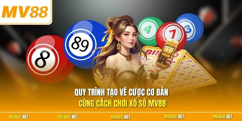 Quy trình tạo vé cược cơ bản cùng cách chơi xổ số MV88