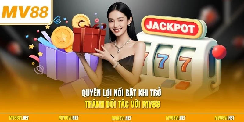 Quyền lợi nổi bật khi trở thành đối tác với MV88
