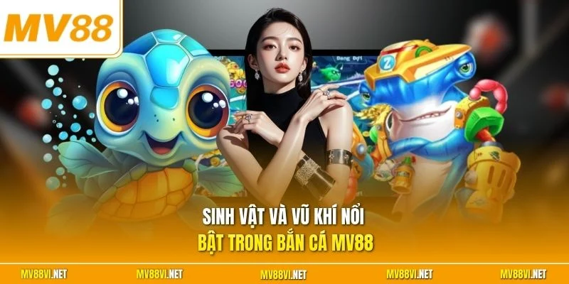 Sinh vật và vũ khí nổi bật trong bắn cá MV88