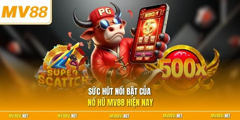 Sức hút nổi bật của nổ hũ MV88 hiện nay