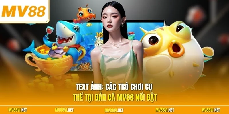 Các trò chơi cụ thể tại bắn cá MV88 nổi bật