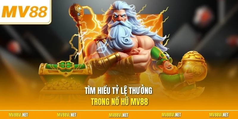 Tìm hiểu tỷ lệ thưởng trong nổ hũ MV88